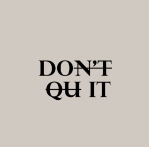 Don't quit to Do it